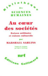 Au coeur des sociétés. Raison utilitaire et raison culturelle - Sahlins Marshall