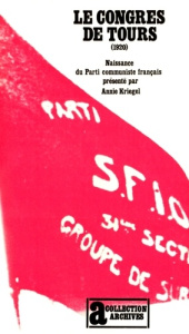 Le congrès de Tours 1920. Naissance du parti communiste français - Kriegel Annie