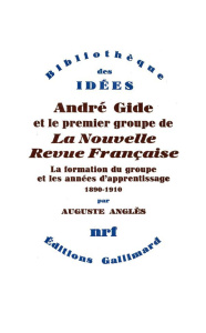 André Gide et le premier groupe de la Nouvelle Revue Française. Tome 1, La formation du groupe et le - Anglès Auguste