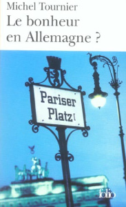 Le bonheur en Allemagne ? Edition revue et augmentée - Tournier Michel