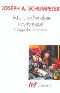 Histoire de l'analyse économique. Tome 1, L'âge des fondateurs (Des origines à 1790) - Schumpeter Joseph-A ; Casanova Jean-Claude ; Barre