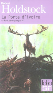 La forêt des Mythagos Tome 4 : La Porte d'ivoire. Suivi de La femme des neiges - Holdstock Robert ; Marcel Patrick