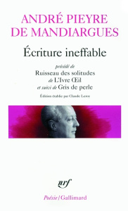Ecriture ineffable. Précédé de Ruisseau des solitudes de L'Ivre Oeil et suivi de Gris de perle - Pieyre de Mandiargues André ; Leroy Claude