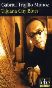 Tijuana City Blues. Une enquête de Miguel Angel Morgado - Trujillo Muñoz Gabriel ; Iaculli Gabriel