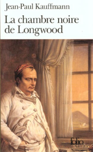 La chambre noire de Longwood. Le voyage à Sainte-Hélène - Kauffmann Jean-Paul