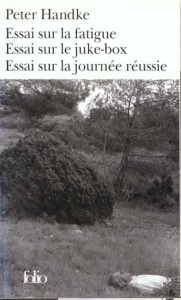 Essai sur la fatigue ; Essai sur le Juke-box ; Essai sur la journée réussie - Handke Peter ; Goldschmidt Georges-Arthur