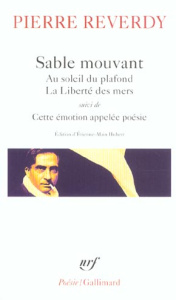 Sable mouvant ; Au soleil du plafond ; La liberté des mers. Suivi de Cette émotion appelée poésie - Reverdy Pierre