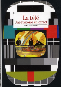 La télé. Une histoire en direct - Hoog Emmanuel