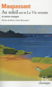 Au soleil suivi de La vie errante et autres voyages - Maupassant Guy de ; Bancquart Marie-Claire