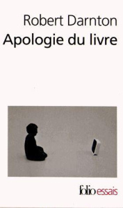 Apologie du livre. Demain, aujourd'hui, hier - Darnton Robert ; Sené Jean-François