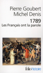 1789 Les Français ont la parole. Cahiers de doléances des Etats généraux - Goubert Pierre ; Denis Michel