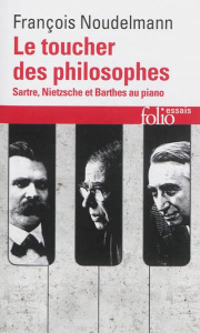 Le toucher des philosophes. Sartre, Nietzsche et Barthes au piano - Noudelmann François