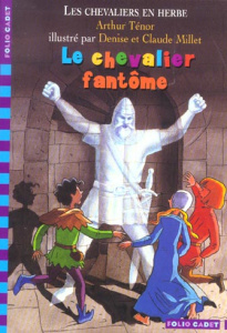 Les chevaliers en herbe Tome 3 : Le chevalier fantôme - Ténor Arthur ; Millet Denise ; Millet Claude