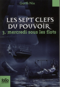 Les sept clefs du pouvoir Tome 3 : Mercredi sous les flots - Nix Garth ; Seelow Alice ; Lopez Julie