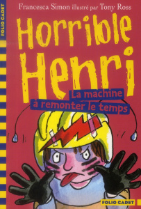 Horrible Henri Tome 12 : La machine à remonter le temps - Simon Francesca ; Ross Tony ; Chaunac Karine