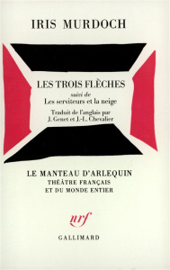 Les trois flèches. Suivi de Les serviteurs et la neige - Murdoch Iris ; Genet Jacqueline ; Chevalier Jean-L