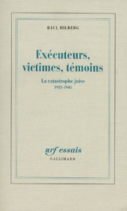EXECUTEURS, VICTIMES, TEMOINS. La catastrophe juive 1933-1945 - Hilberg Raul
