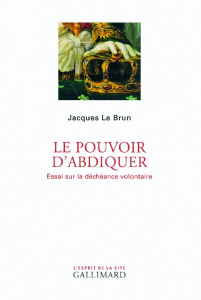 Le pouvoir d'abdiquer. Essai sur la déchéance volontaire - Le Brun Jacques
