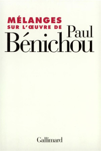 Mélanges sur l'oeuvre de Paul Bénichou - Castex Pierre-Georges ; Borie Jean ; Bonnefoy Yves