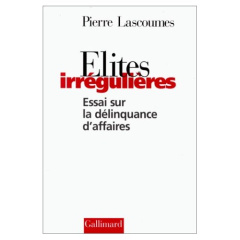Elites irrégulières. Essai sur la délinquance d'affaires - Lascoumes Pierre