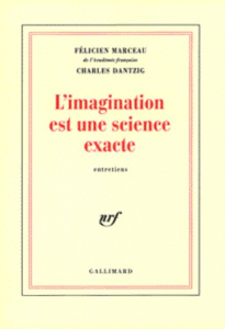 L'IMAGINATION EST UNE SCIENCE EXACTE. Entretiens - Dantzig Charles ; Marceau Félicien