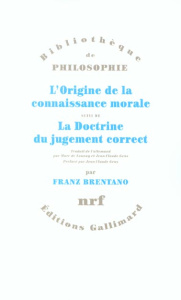 L'origine de la connaissance morale suivi de La doctrine du jugement correct - Brentano Franz ; Buhot de Launay Marc ; Gens Jean-