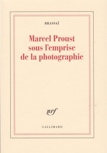 Marcel Proust sous l'emprise de la photographie - BRASSAI