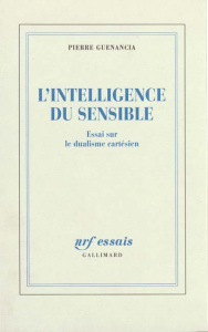 L'INTELLIGENCE DU SENSIBLE. Essai sur le dualisme cartésien - Guenancia Pierre
