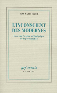 L'INCONSCIENT DES MODERNES. Essai sur l'origine métaphysique de la psychanalyse - Vaysse Jean-Marie