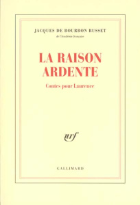 La raison ardente. Contes pour Laurence - Bourbon Busset Jacques de