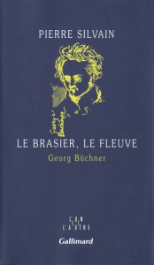 Le brasier, le fleuve. Georg Büchner - Silvain Pierre