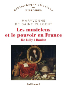 Les musiciens et le pouvoir en France. De Lully à Boulez - Saint-Pulgent Maryvonne de