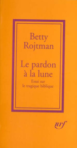 Le pardon à la lune. Essai sur le tragique biblique - Rojtman Betty