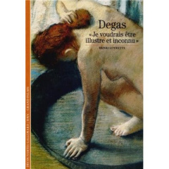 Degas. "Je voudrais être illustre et inconnu" - Loyrette Henri