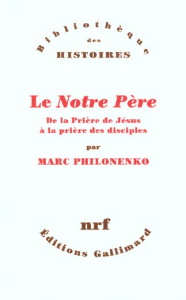 Le Notre Père. De la prière de Jésus à la prière des disciples - Philonenko Marc