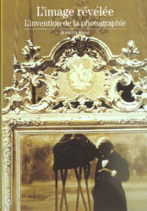 L'image révélée. L'invention de la photographie - Bajac Quentin