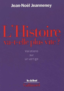 L'Histoire va-t-elle plus vite ? Variations sur un vertige - Jeanneney Jean-Noël