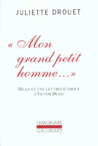 Mon grand petit homme... Mille et une lettres d'amour à Victor Hugo - Drouet Juliette