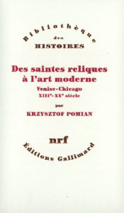 Des saintes reliques à l'art moderne. Venise-Chicago (XIIIe-XXe siècle) - Pomian Krzysztof
