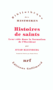 Histoires de saints. Leur rôle dans la formation de l'Occident - Kleinberg Aviad M. ; Méron Moshé