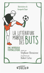 La littérature marque des buts. Une anthologie footballistique - Chomienne Stéphane ; Artus Hubert ; Pagni Gianpaol