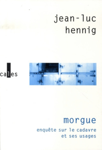 MORGUE(ENQUETE SUR LE CADAVRE ET SES USAGES) - HENNIG JEAN LUC