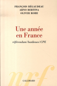 Une année en France. Réferendum/banlieues/CPE - Bégaudeau François ; Bertina Arno ; Rohé Oliver