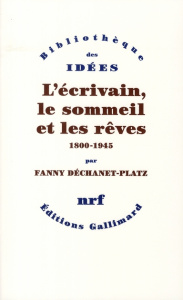 L'écrivain, le sommeil et les rêves. 1800-1945 - Déchanet-Platz Fanny