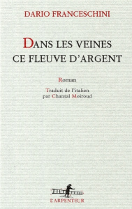 Dans les veines ce fleuve d'argent - Franceschini Dario ; Moiroud Chantal