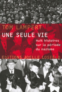 Une seule vie. Huit histoires sur la période du nazisme - Lampert Tom ; Fontaine Barbara