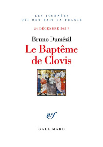 Le baptême de Clovis. 24 décembre 505 ? - Dumézil Bruno