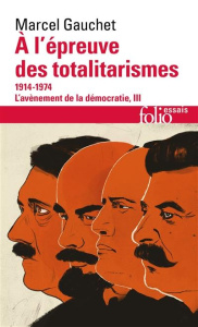 L'avènement de la démocratie. Tome 3, A l'épreuve des totalitarismes 1914-1974 - Gauchet Marcel