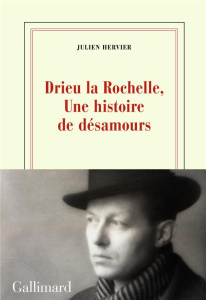 Drieu la Rochelle. Une histoire de désamours - Hervier Julien