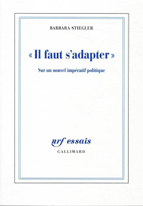 Il faut s'adapter !. Sur un nouvel impératif politique - Stiegler Barbara